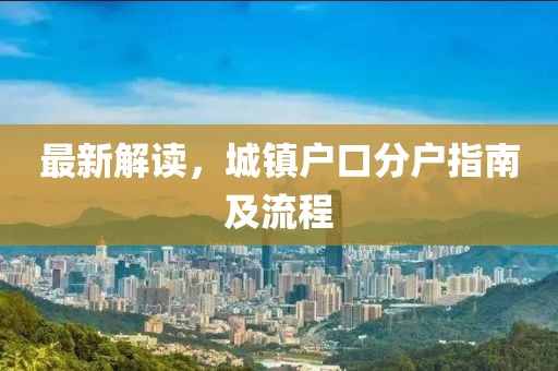 最新解读，城镇户口分户指南及流程
