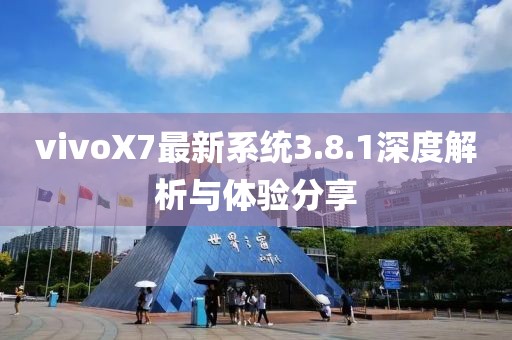 vivoX7最新系统3.8.1深度解析与体验分享