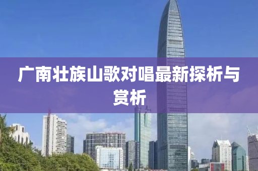 广南壮族山歌对唱最新探析与赏析