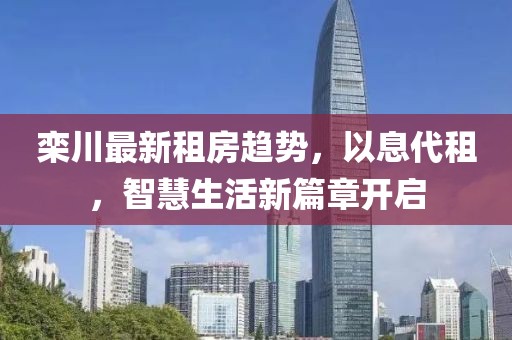 栾川最新租房趋势，以息代租，智慧生活新篇章开启