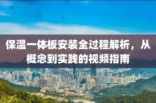 保温一体板安装全过程解析，从概念到实践的视频指南