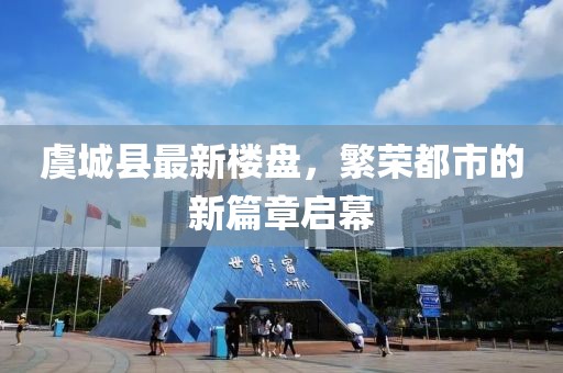 虞城县最新楼盘，繁荣都市的新篇章启幕
