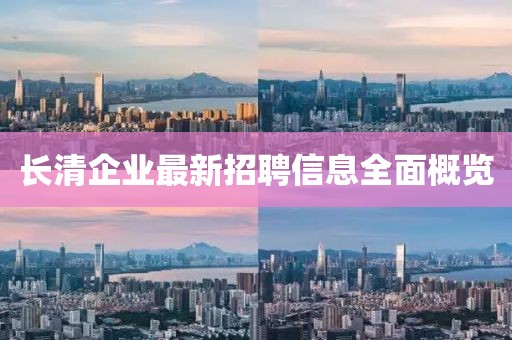 长清企业最新招聘信息全面概览