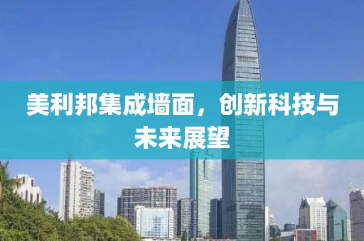 美利邦集成墙面，创新科技与未来展望