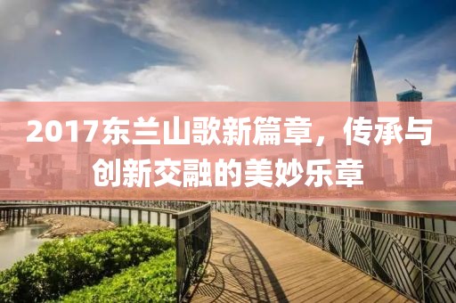 2017东兰山歌新篇章，传承与创新交融的美妙乐章