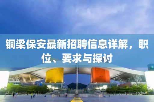 铜梁保安最新招聘信息详解，职位、要求与探讨