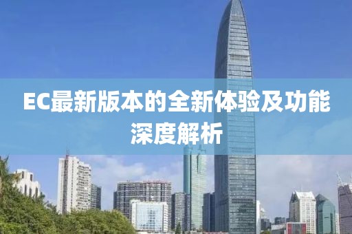EC最新版本的全新体验及功能深度解析
