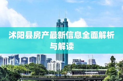 沭阳县房产最新信息全面解析与解读