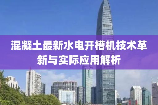 混凝土最新水电开槽机技术革新与实际应用解析