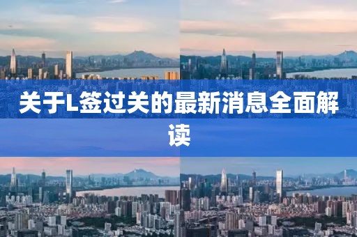 关于L签过关的最新消息全面解读