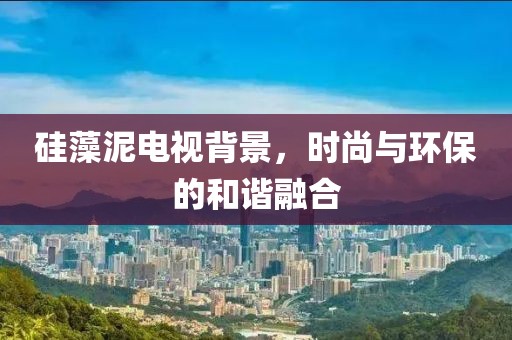 硅藻泥电视背景，时尚与环保的和谐融合