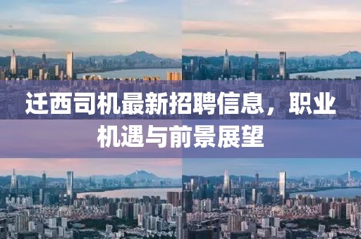 迁西司机最新招聘信息，职业机遇与前景展望