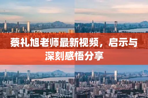 蔡礼旭老师最新视频，启示与深刻感悟分享