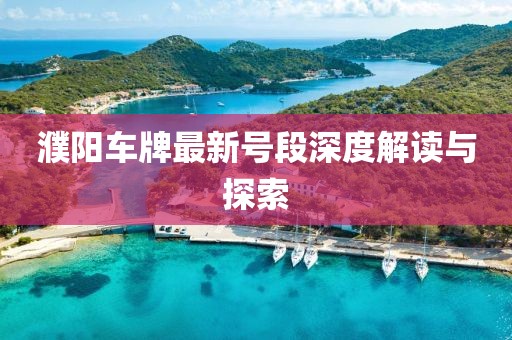 濮阳车牌最新号段深度解读与探索
