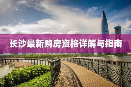 长沙最新购房资格详解与指南