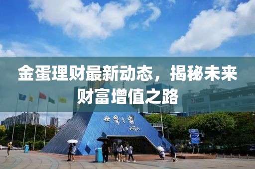 金蛋理财最新动态，揭秘未来财富增值之路