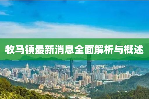 牧马镇最新消息全面解析与概述