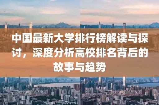 中国最新大学排行榜解读与探讨，深度分析高校排名背后的故事与趋势