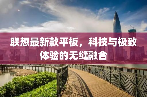 联想最新款平板，科技与极致体验的无缝融合