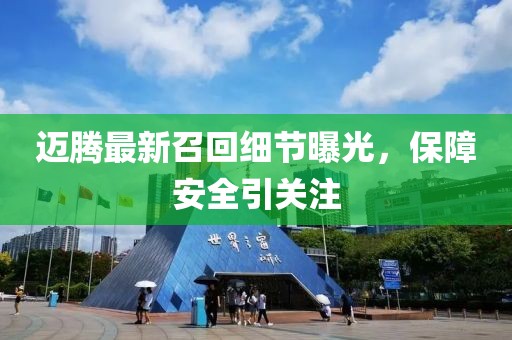 迈腾最新召回细节曝光，保障安全引关注