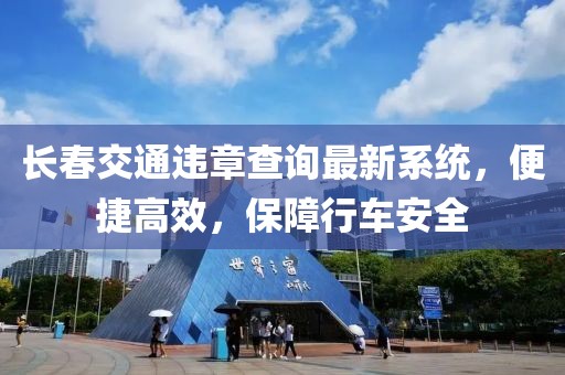 长春交通违章查询最新系统，便捷高效，保障行车安全