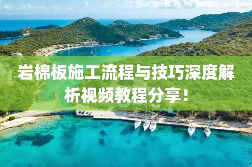 岩棉板施工流程与技巧深度解析视频教程分享！