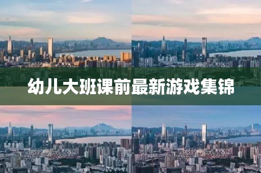 幼儿大班课前最新游戏集锦