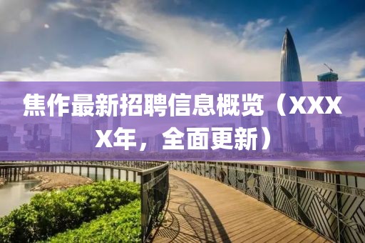 焦作最新招聘信息概览（XXXX年，全面更新）