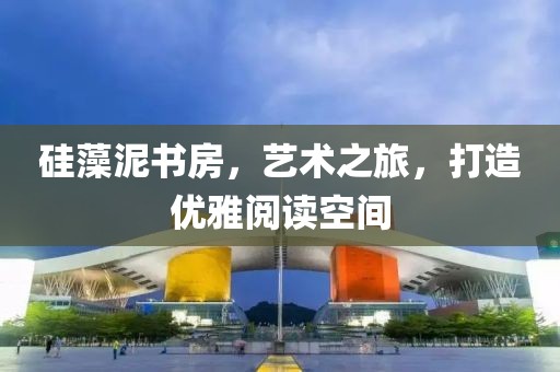 硅藻泥书房，艺术之旅，打造优雅阅读空间