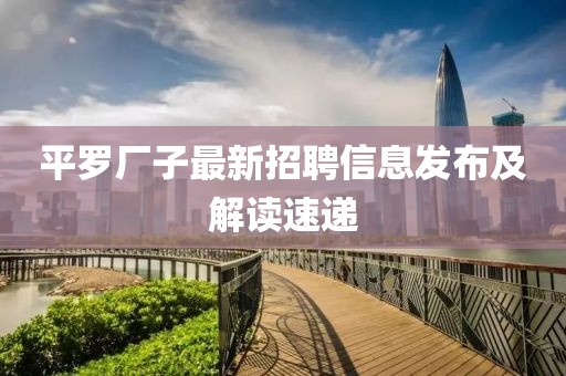 平罗厂子最新招聘信息发布及解读速递