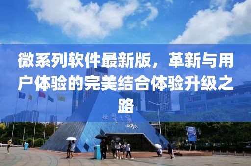 微系列软件最新版，革新与用户体验的完美结合体验升级之路