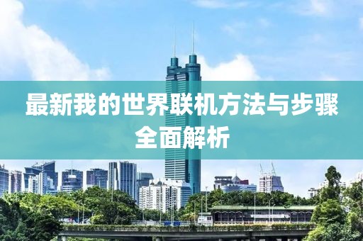 最新我的世界联机方法与步骤全面解析
