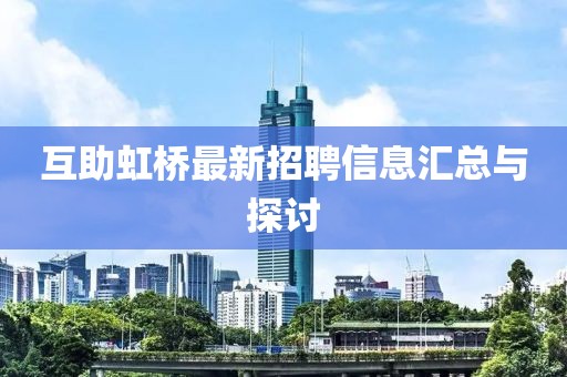 互助虹桥最新招聘信息汇总与探讨