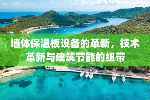 墙体保温板设备的革新，技术革新与建筑节能的纽带