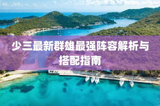 少三最新群雄最强阵容解析与搭配指南