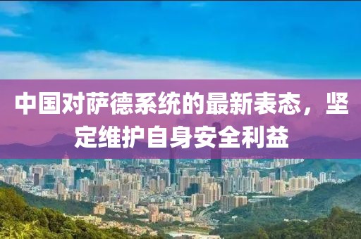 中国对萨德系统的最新表态，坚定维护自身安全利益