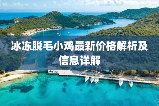 冰冻脱毛小鸡最新价格解析及信息详解