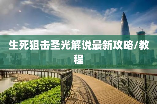 生死狙击圣光解说最新攻略/教程