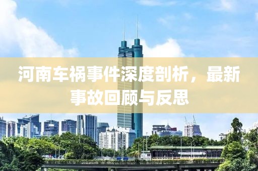 河南车祸事件深度剖析，最新事故回顾与反思