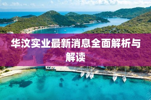 华汶实业最新消息全面解析与解读