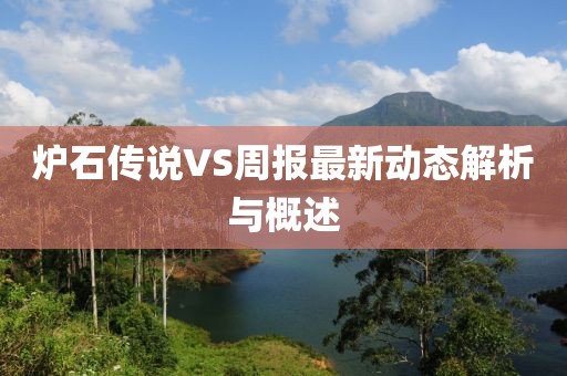 炉石传说VS周报最新动态解析与概述