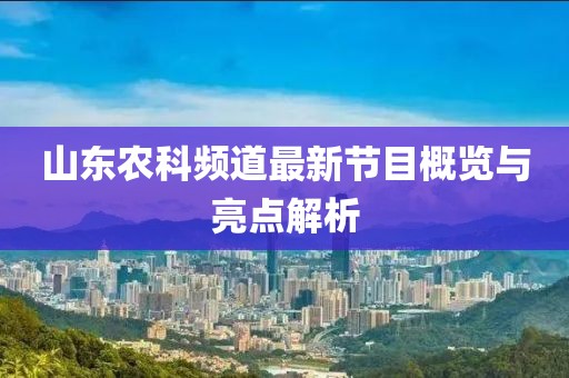 山东农科频道最新节目概览与亮点解析
