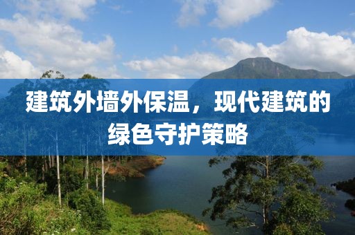 建筑外墙外保温，现代建筑的绿色守护策略