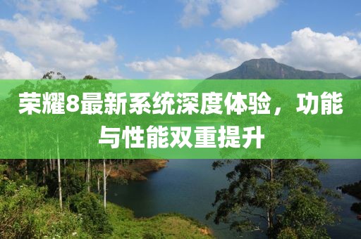 荣耀8最新系统深度体验，功能与性能双重提升