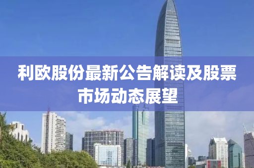 利欧股份最新公告解读及股票市场动态展望