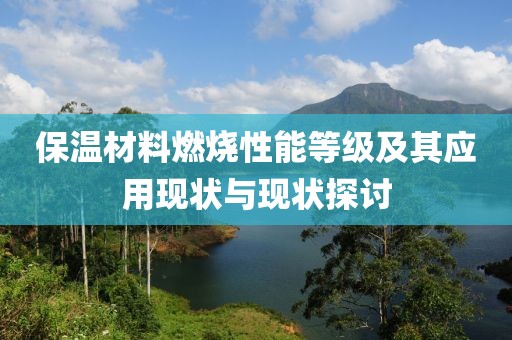 保温材料燃烧性能等级及其应用现状与现状探讨