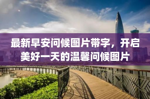 最新早安问候图片带字，开启美好一天的温馨问候图片