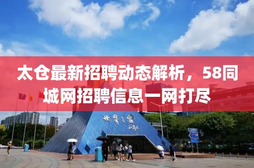 太仓最新招聘动态解析，58同城网招聘信息一网打尽