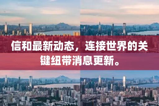 信和最新动态，连接世界的关键纽带消息更新。