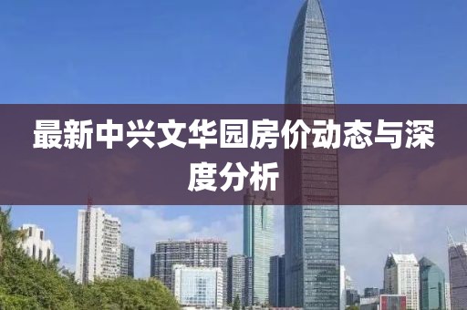 最新中兴文华园房价动态与深度分析